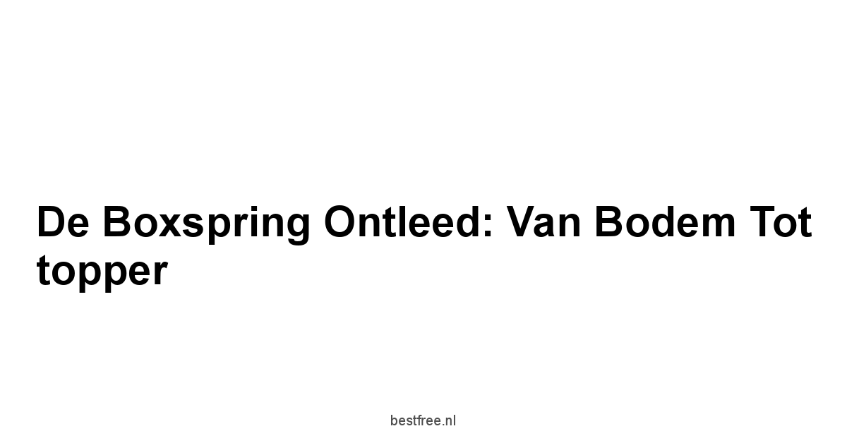 De boxspring ontleed: van bodem tot topper
