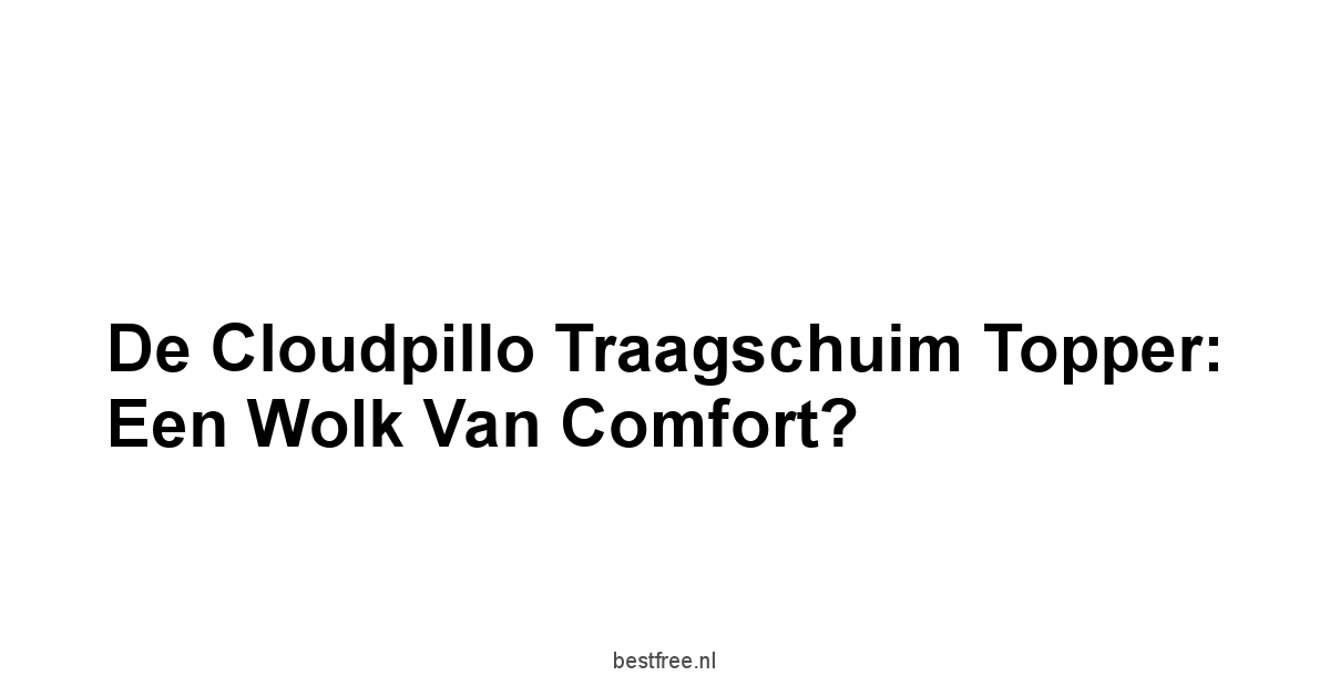 De Cloudpillo Traagschuim Topper: Een Wolk van Comfort?