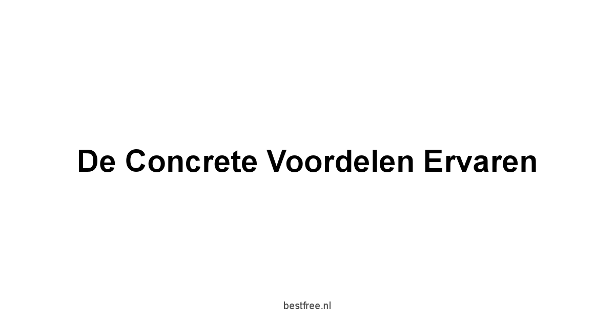 De Concrete Voordelen Ervaren