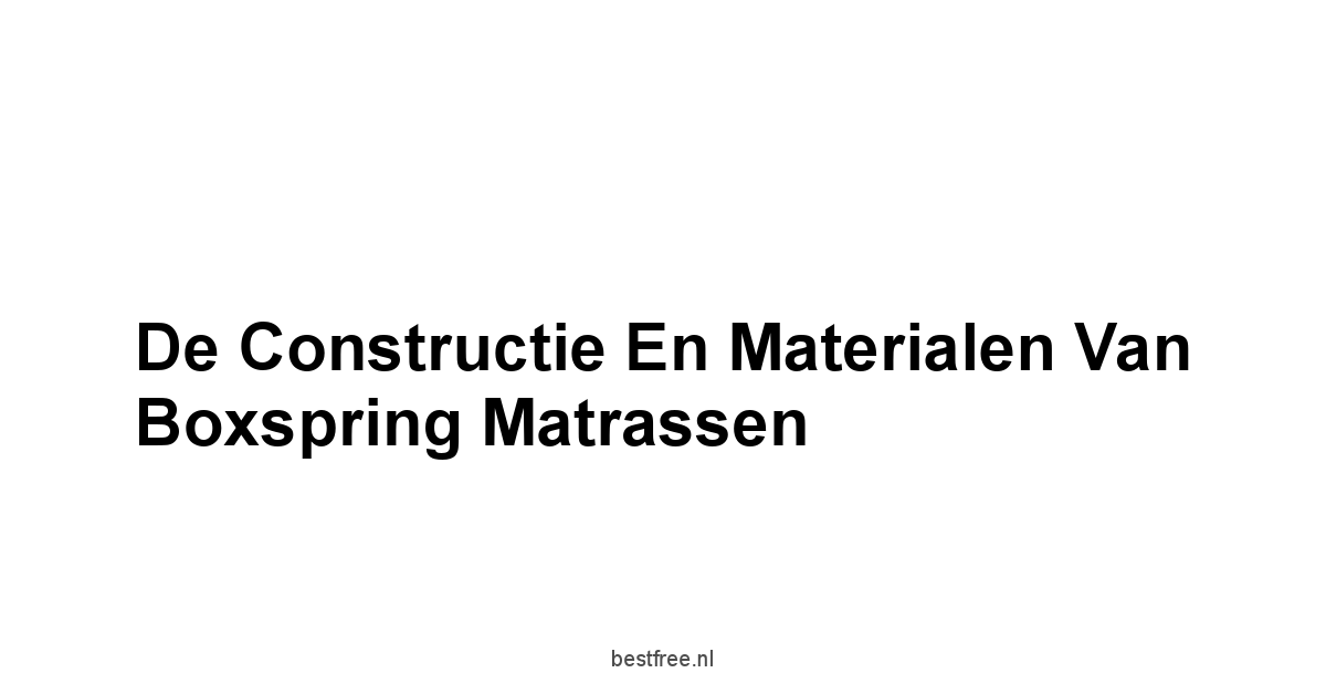 De Constructie en Materialen van Boxspring Matrassen