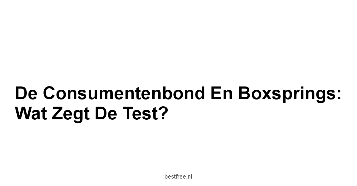 De Consumentenbond en Boxsprings: Wat zegt de test?