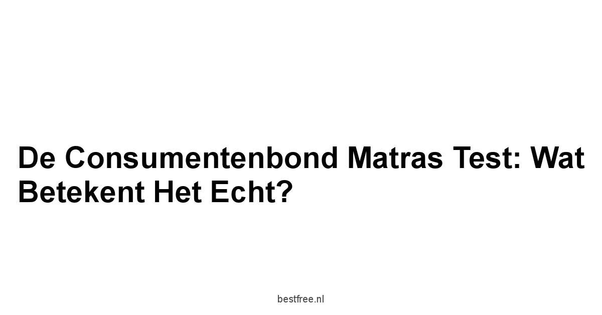 De Consumentenbond Matras Test: Wat Betekent het Echt?