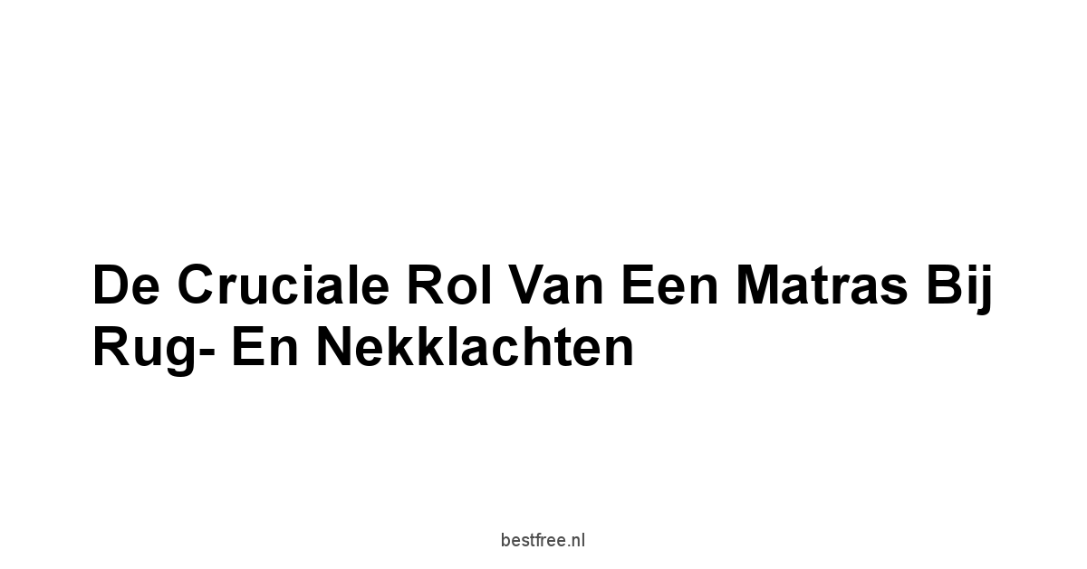 De Cruciale Rol van een Matras bij Rug- en Nekklachten