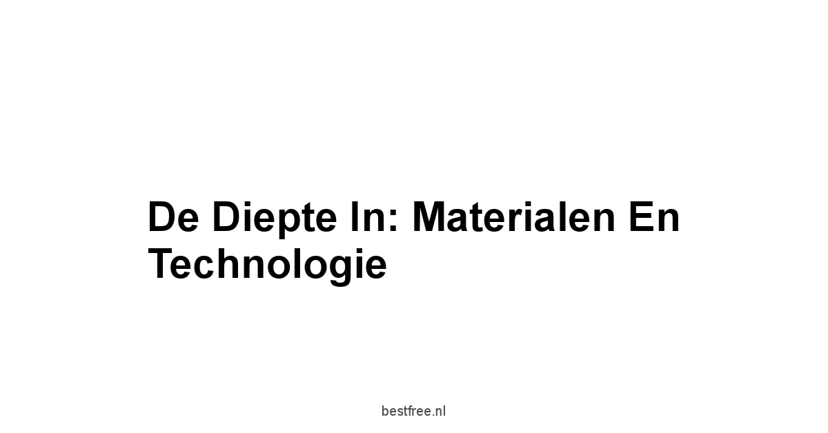 De Diepte In: Materialen en Technologie