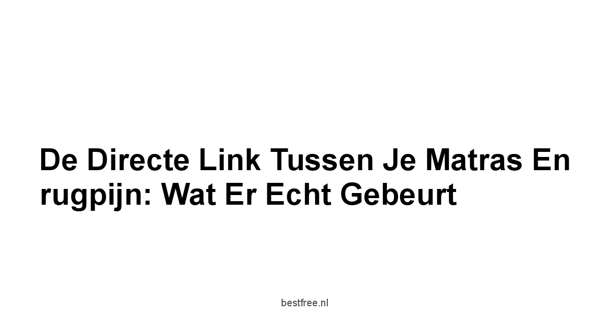 De directe link tussen je matras en rugpijn: Wat er echt gebeurt
