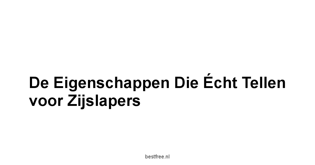 De Eigenschappen Die Écht Tellen voor Zijslapers