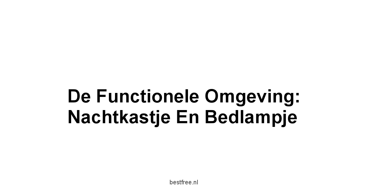 De Functionele Omgeving: Nachtkastje en Bedlampje