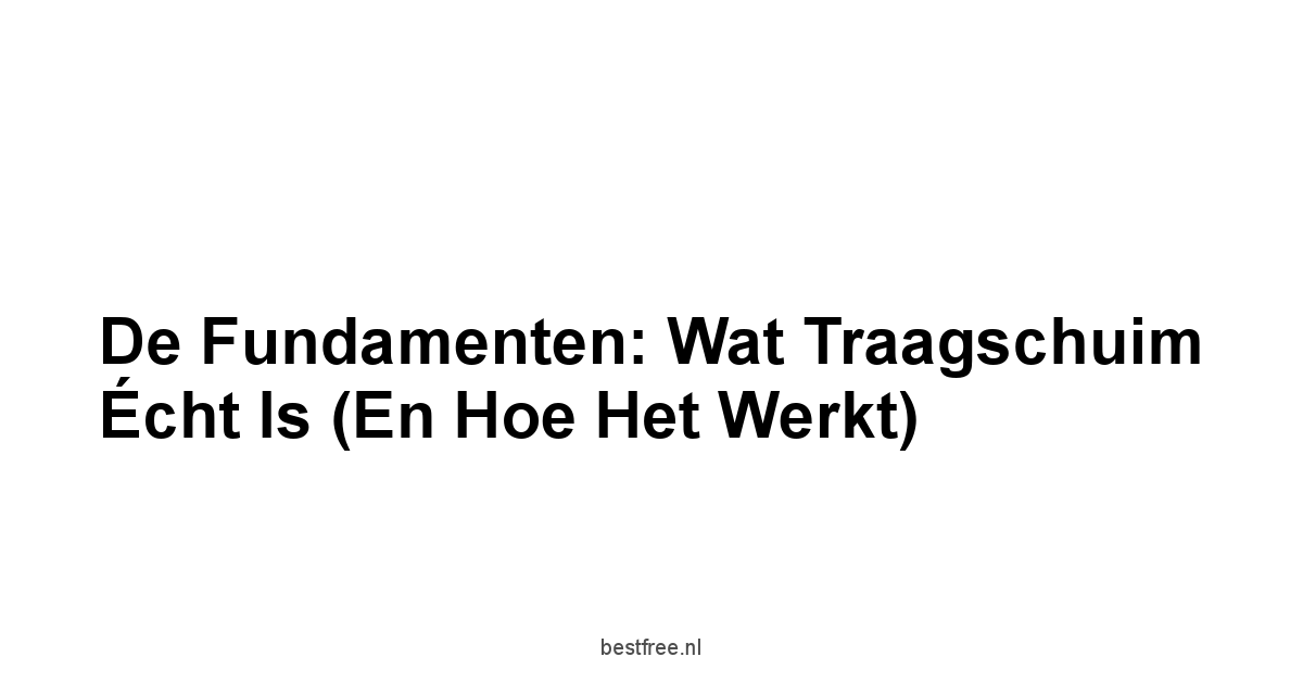 De Fundamenten: Wat Traagschuim Écht Is En Hoe Het Werkt