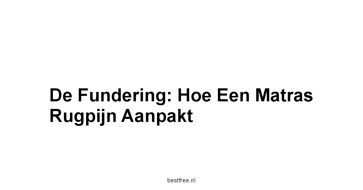 De Fundering: Hoe een Matras Rugpijn Aanpakt