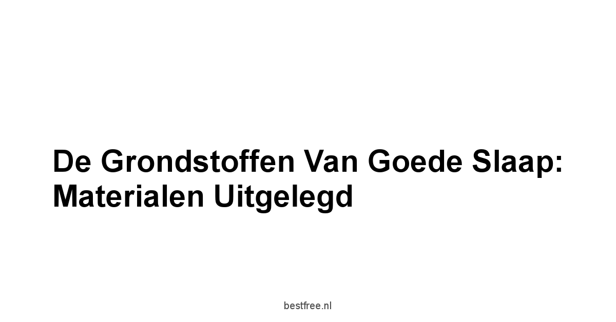 De Grondstoffen van Goede Slaap: Materialen Uitgelegd