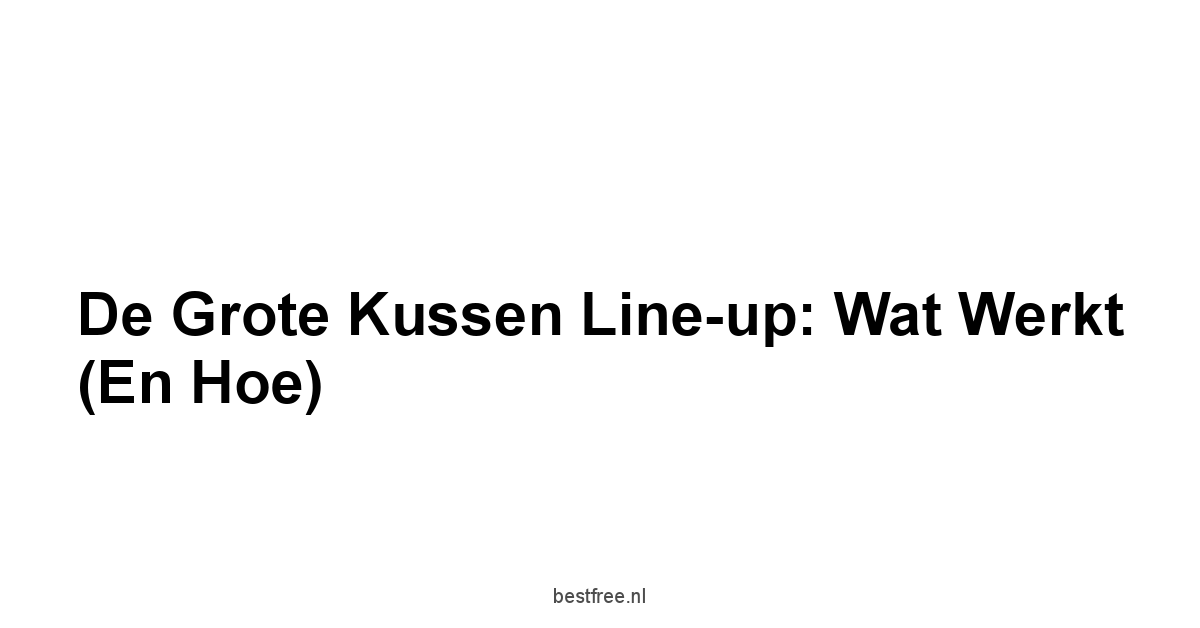 De Grote Kussen Line-up: Wat Werkt En Hoe