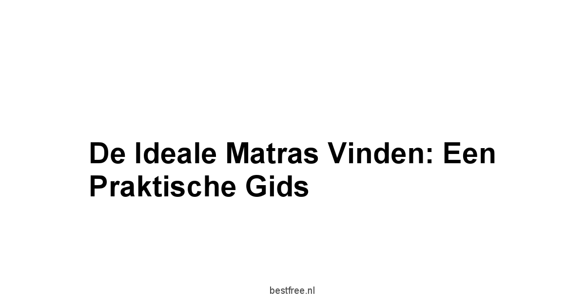 De Ideale Matras Vinden: Een Praktische Gids