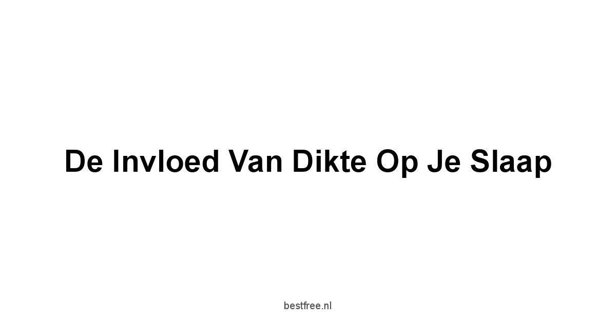 De Invloed van Dikte op Je Slaap