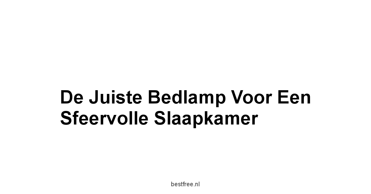 De Juiste Bedlamp voor een Sfeervolle Slaapkamer
