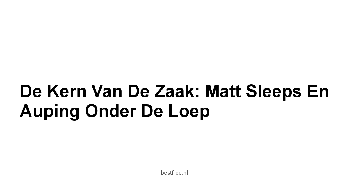 De Kern van de Zaak: Matt Sleeps en Auping Onder de Loep