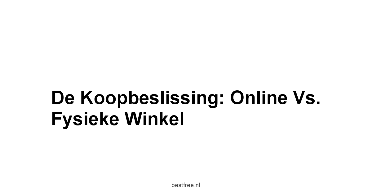 De Koopbeslissing: Online vs. Fysieke Winkel