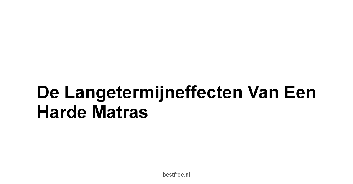 De Langetermijneffecten van een Harde Matras