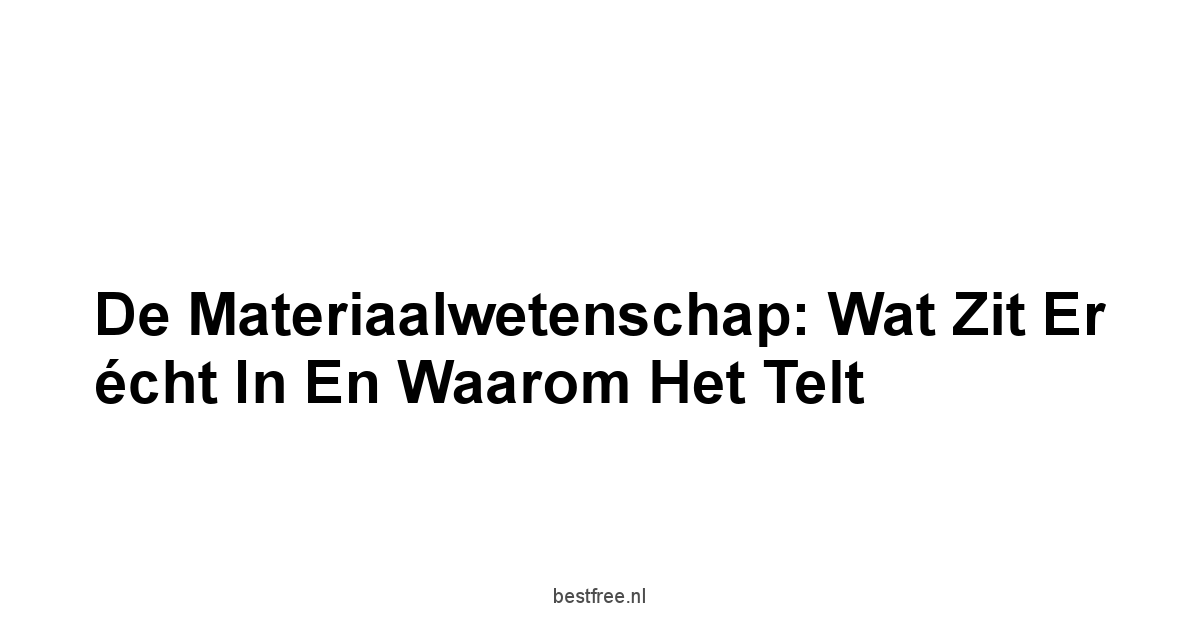De Materiaalwetenschap: Wat zit er écht in en waarom het telt