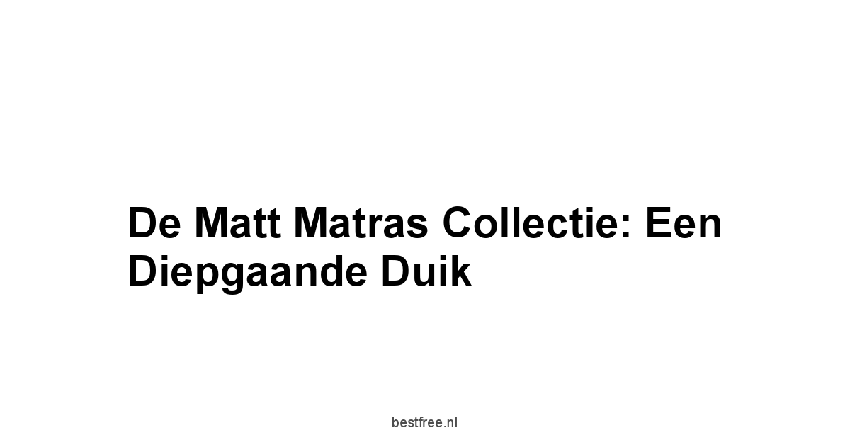 De Matt Matras Collectie: Een Diepgaande Duik