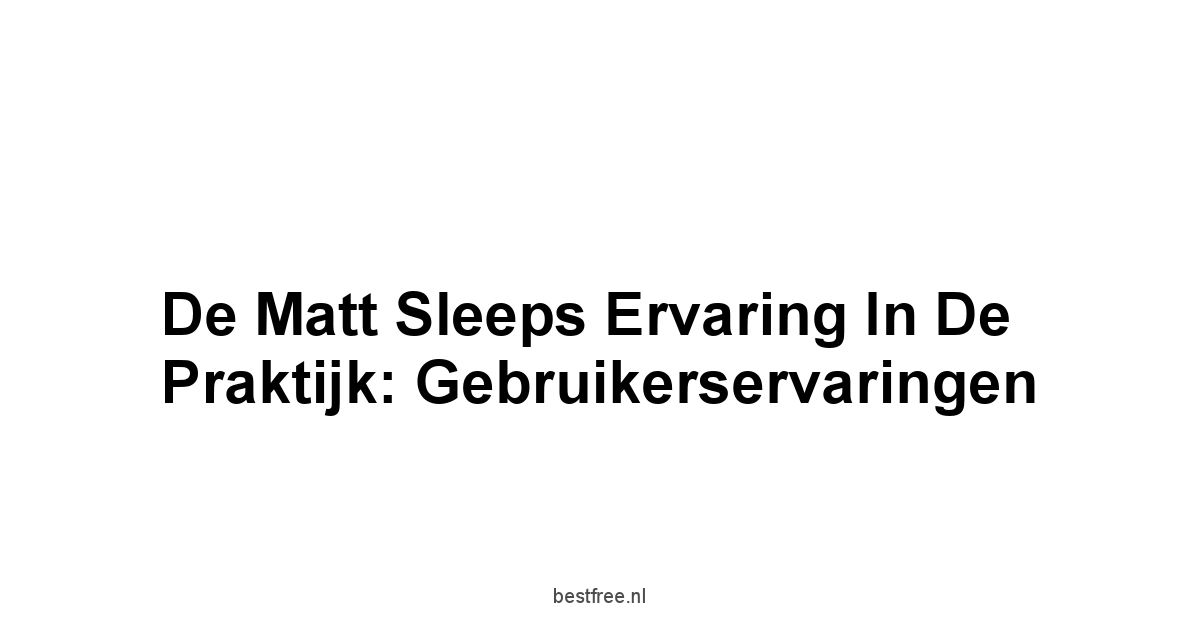 De Matt Sleeps Ervaring in de Praktijk: Gebruikerservaringen