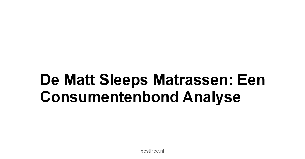 De Matt Sleeps Matrassen: Een Consumentenbond Analyse