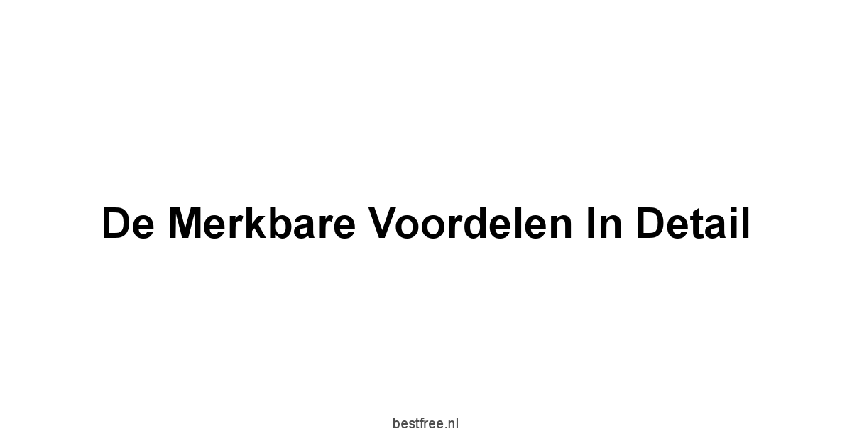 De Merkbare Voordelen in Detail