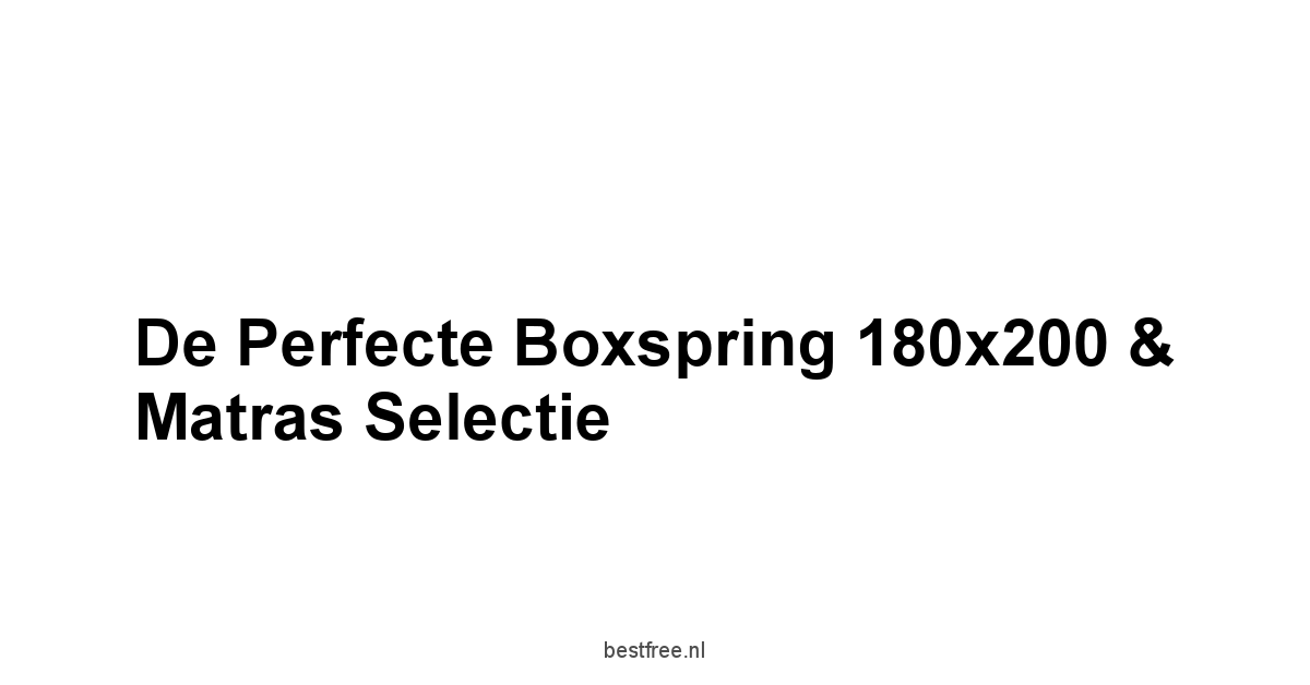 De Perfecte Boxspring 180x200 & Matras Selectie