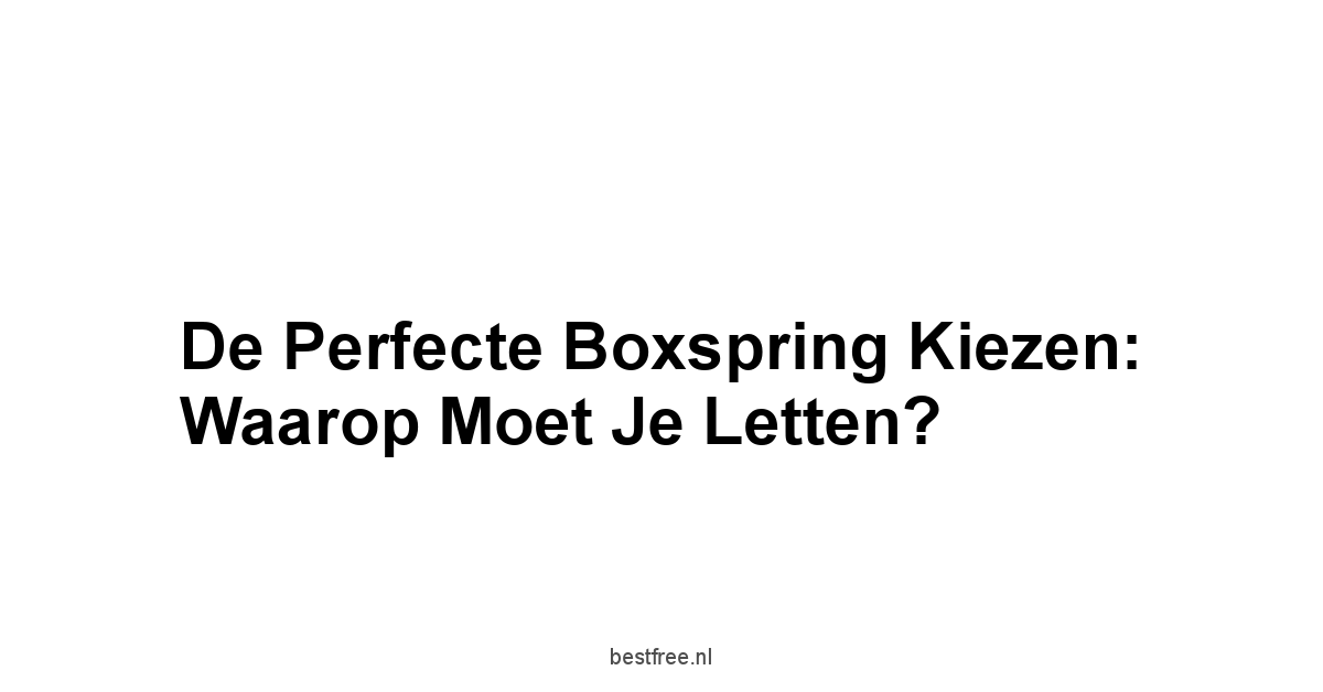 De Perfecte Boxspring Kiezen: Waarop Moet Je Letten?