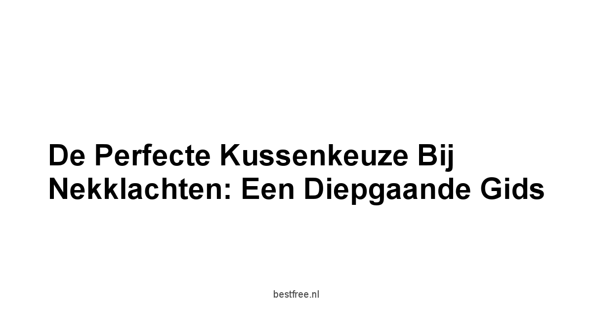 De Perfecte Kussenkeuze Bij Nekklachten: Een Diepgaande Gids