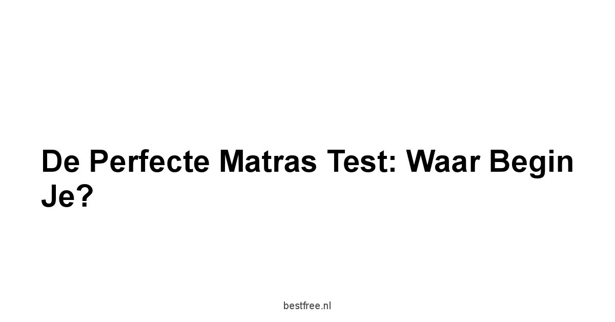 De Perfecte Matras Test: Waar Begin Je?