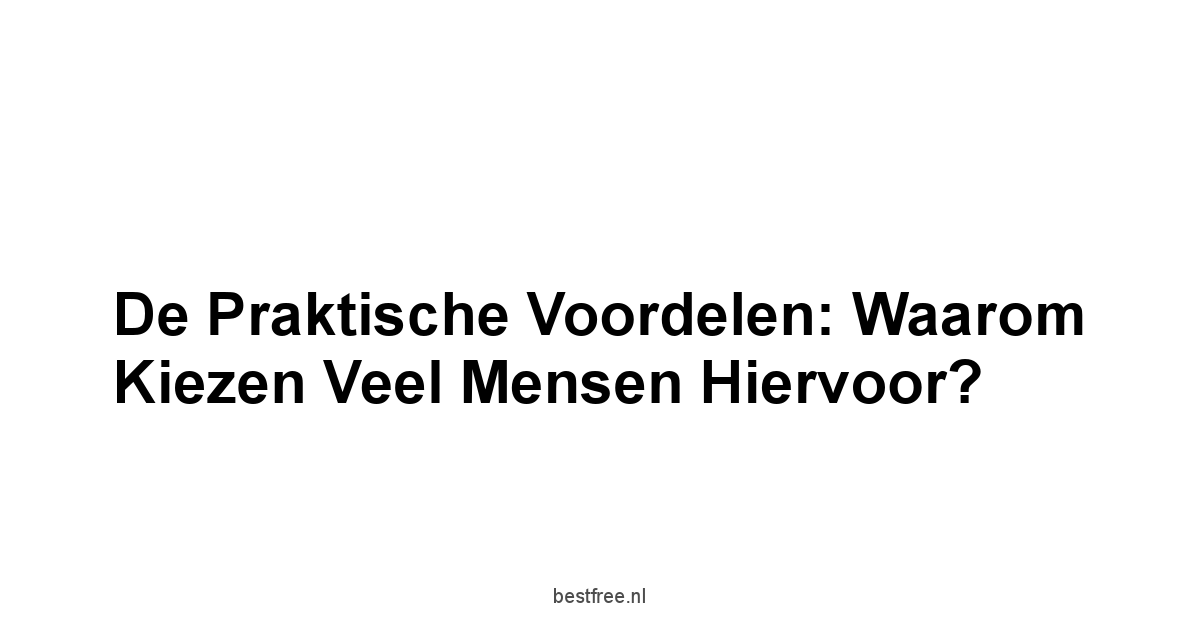 De Praktische Voordelen: Waarom Kiezen Veel Mensen Hiervoor?