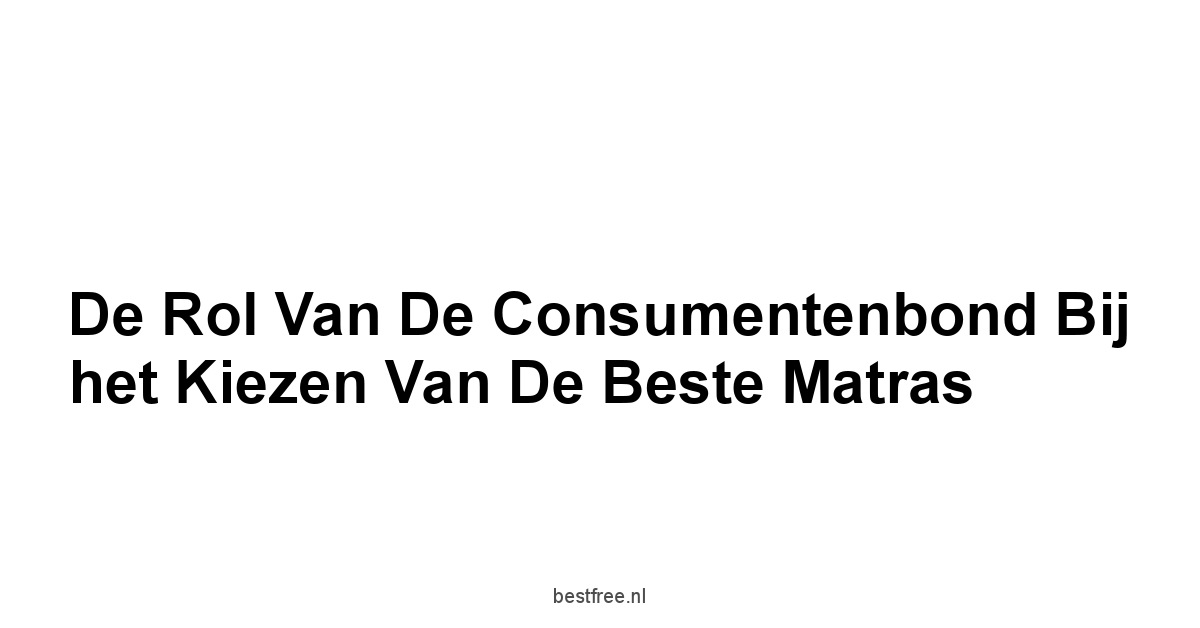 De Rol van de Consumentenbond bij het Kiezen van de Beste Matras