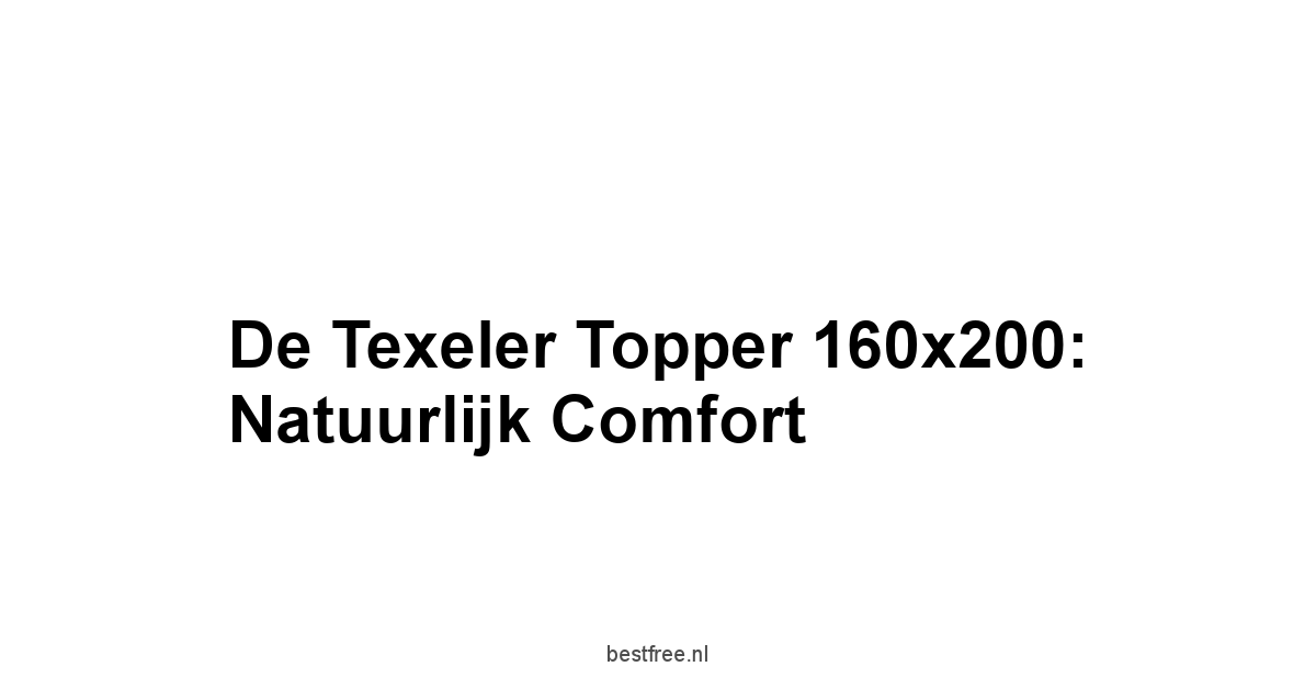 De Texeler Topper 160x200: Natuurlijk Comfort