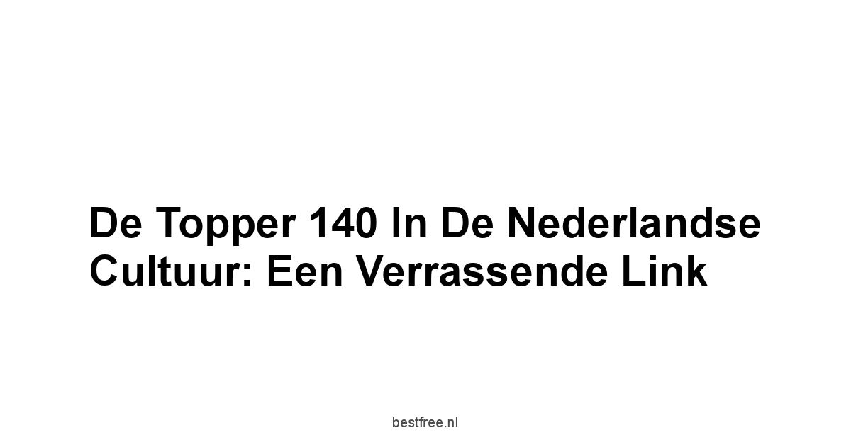 De Topper 140 in de Nederlandse Cultuur: Een Verrassende Link