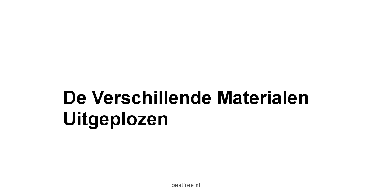De Verschillende Materialen Uitgeplozen