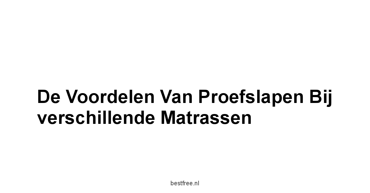 De voordelen van proefslapen bij verschillende matrassen