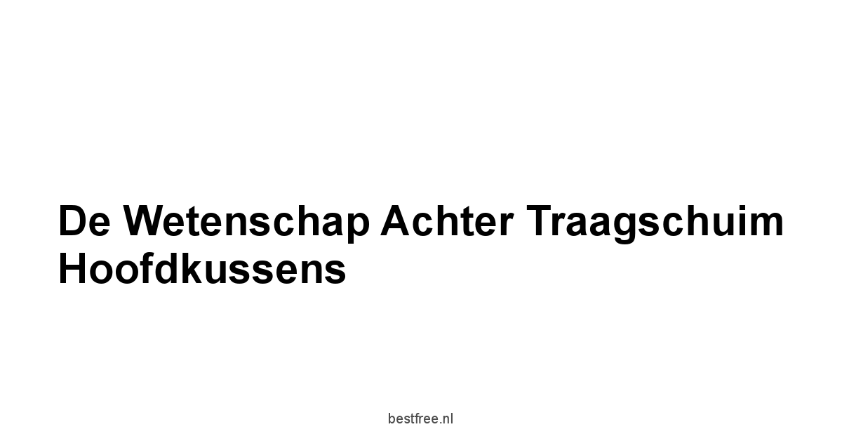 De Wetenschap Achter Traagschuim Hoofdkussens
