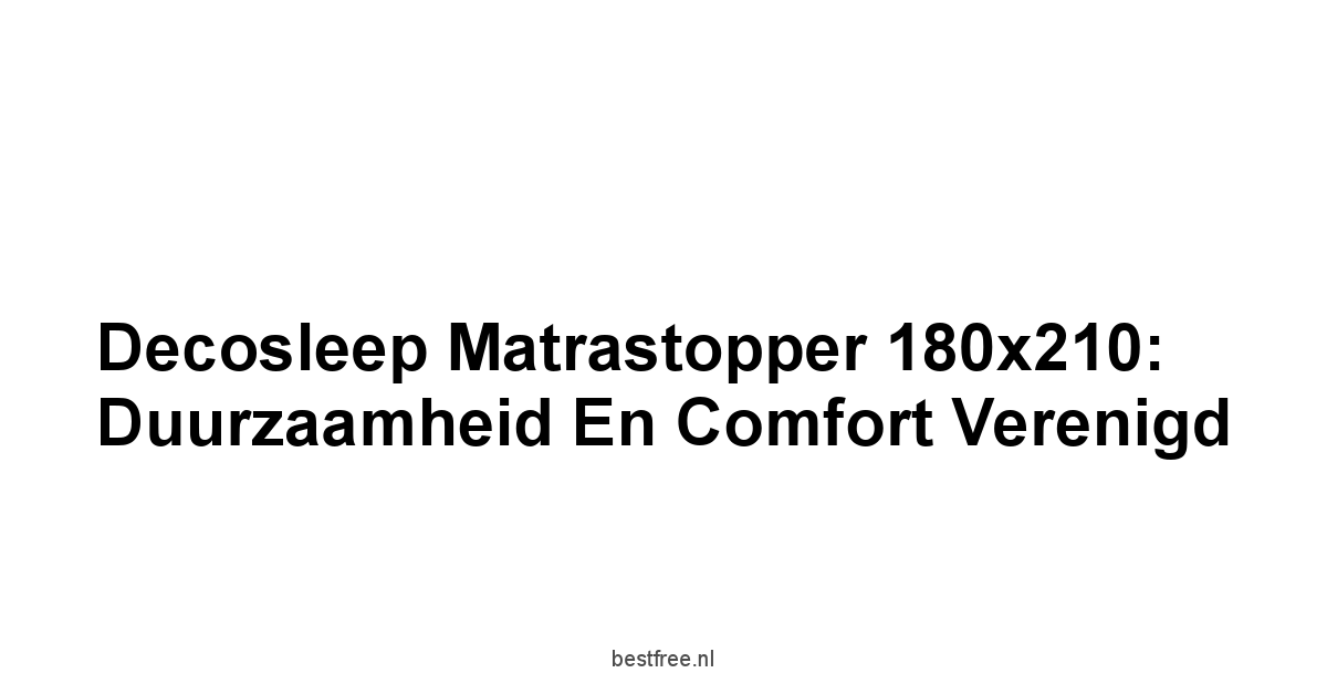 Decosleep Matrastopper 180x210: Duurzaamheid en Comfort Verenigd