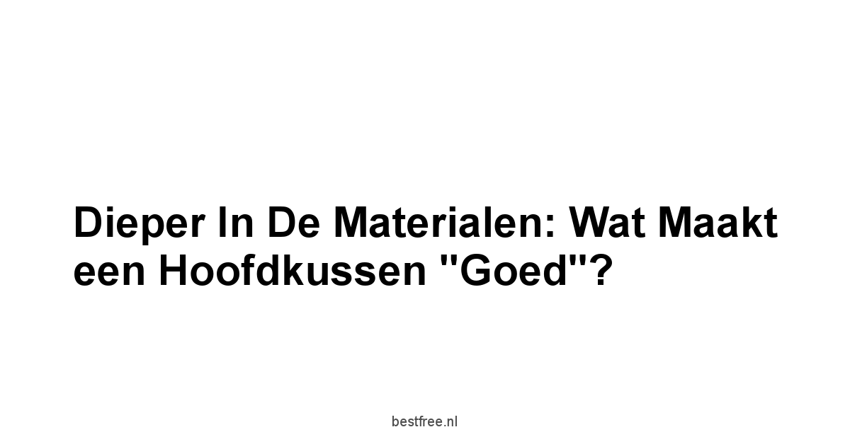 Dieper in de Materialen: Wat Maakt een Hoofdkussen "Goed"?