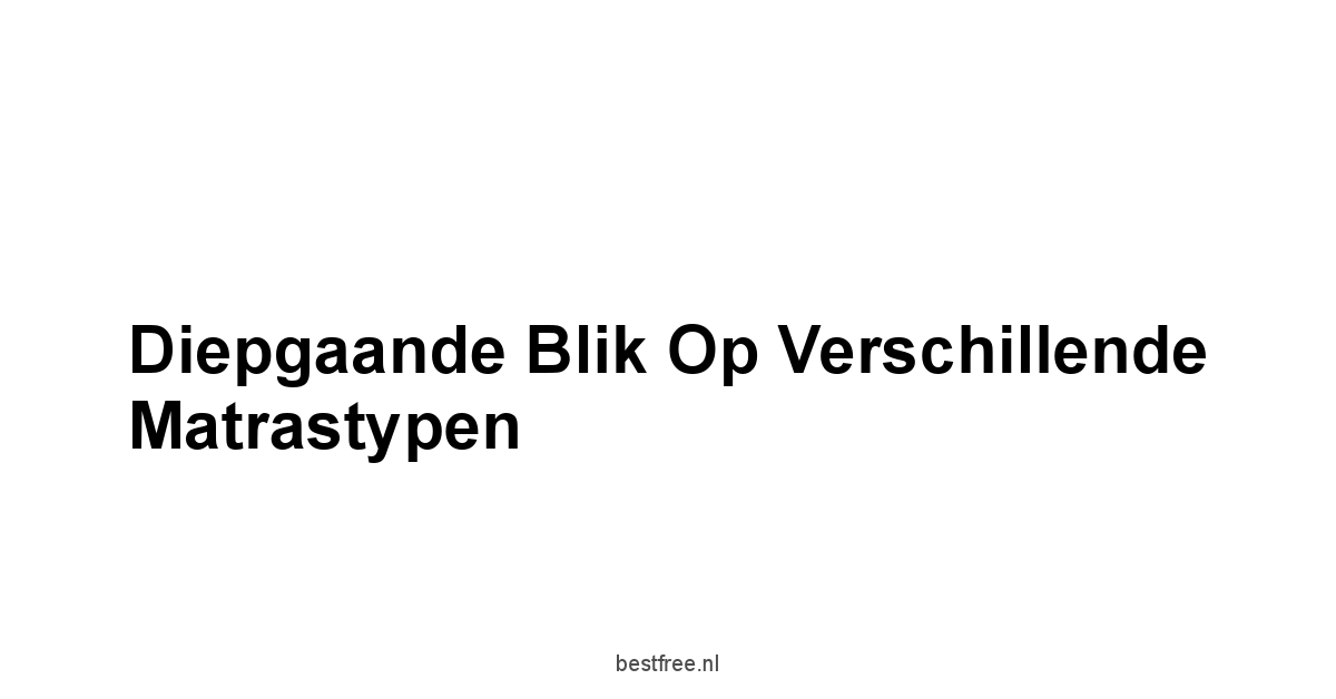 Diepgaande Blik op Verschillende Matrastypen