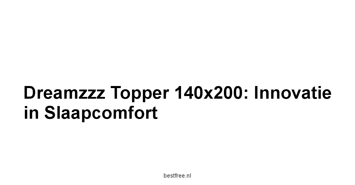 Dreamzzz Topper 140x200: Innovatie in Slaapcomfort