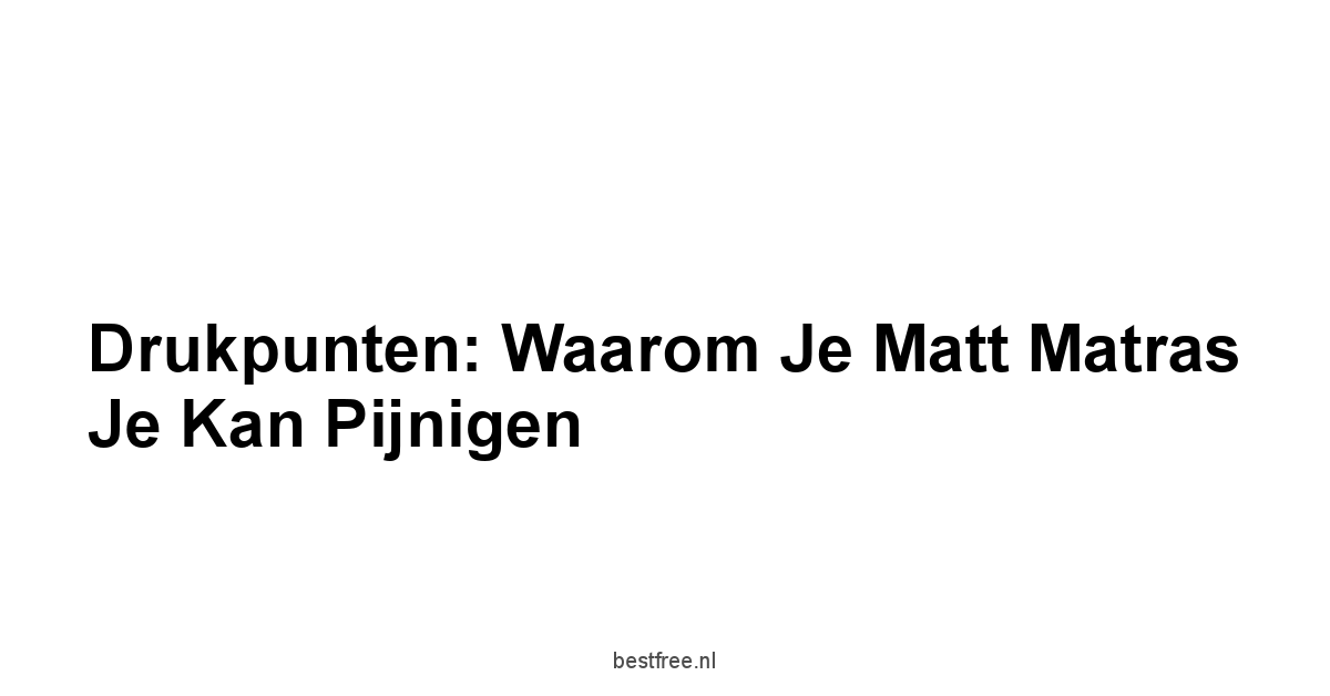 Drukpunten: Waarom je Matt Matras Je Kan Pijnigen