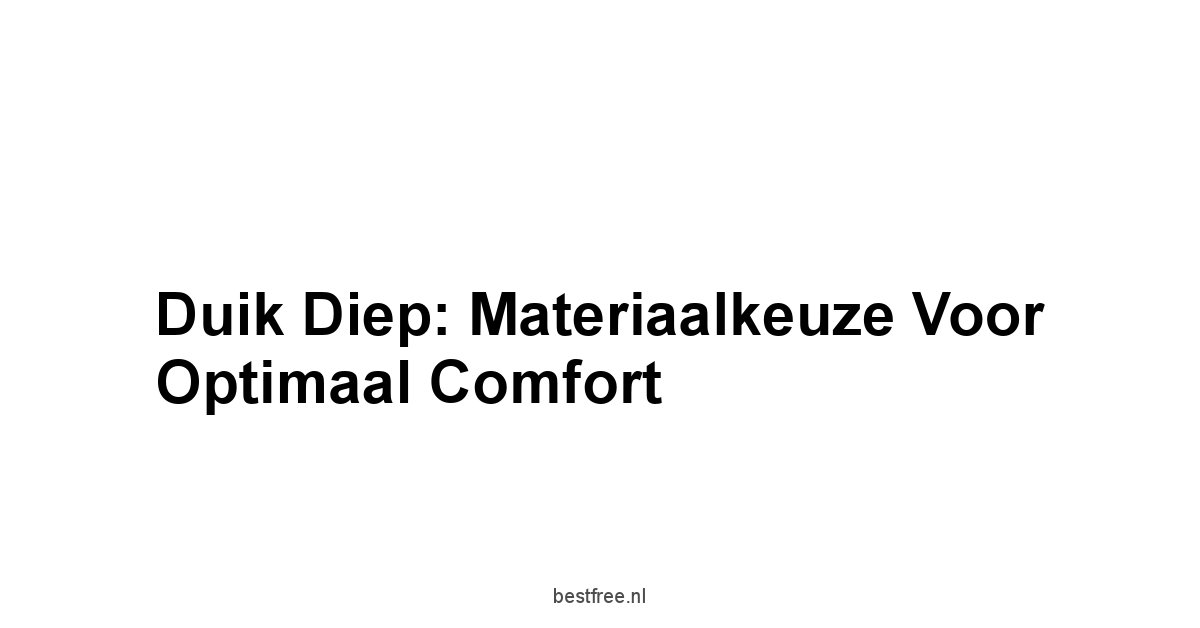 Duik Diep: Materiaalkeuze voor Optimaal Comfort