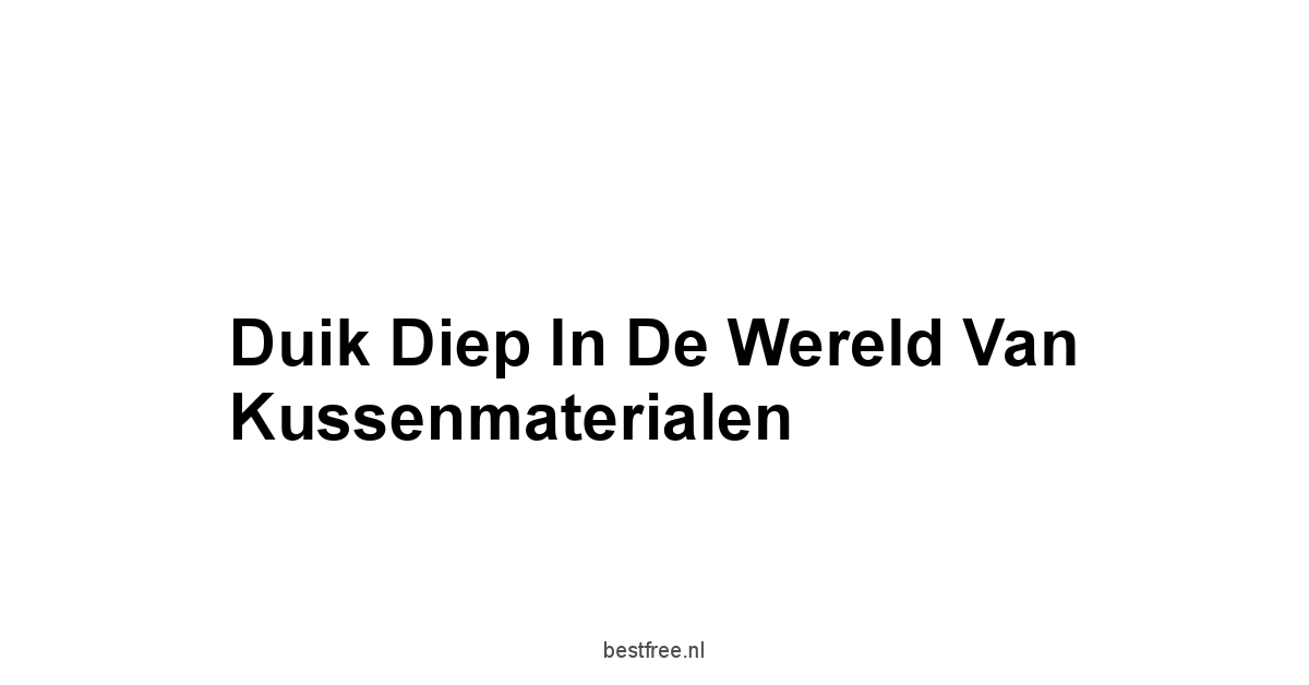Duik Diep in de Wereld van Kussenmaterialen