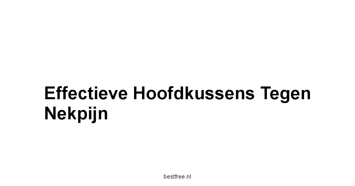 Effectieve Hoofdkussens Tegen Nekpijn