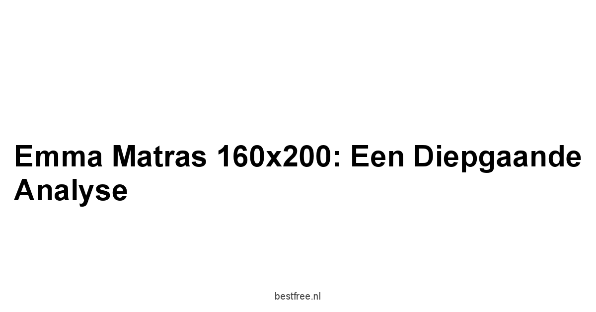 Emma Matras 160x200: Een Diepgaande Analyse