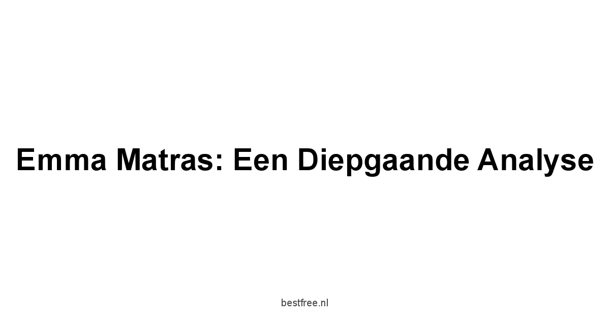 Emma Matras: Een Diepgaande Analyse