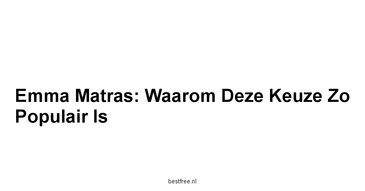 Emma Matras: Waarom Deze Keuze Zo Populair Is