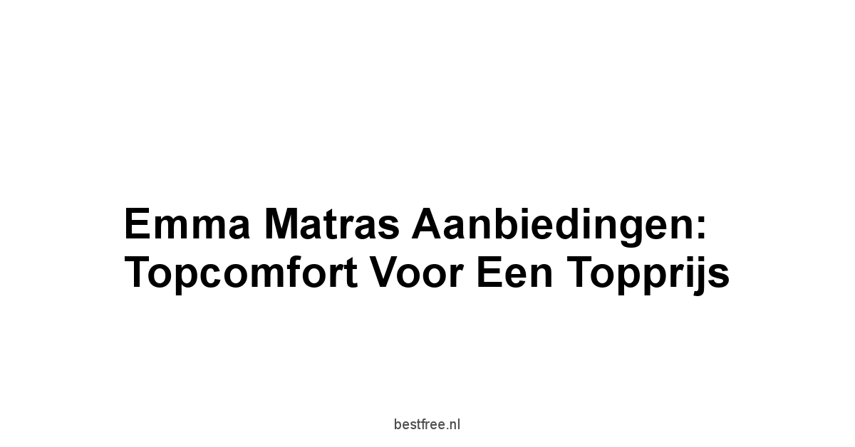 Emma Matras Aanbiedingen: Topcomfort voor een Topprijs