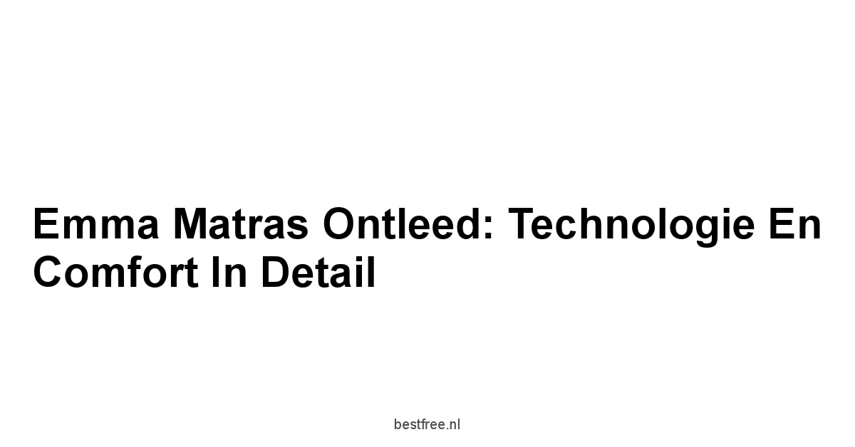 Emma Matras Ontleed: Technologie en Comfort in Detail